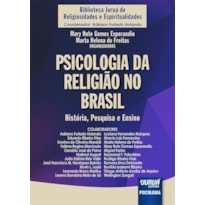 PSICOLOGIA DA RELIGIÃO NO BRASIL - HISTÓRIA, PESQUISA E ENSINO - BIBLIOTECA JURUÁ DE RELIGIOSIDADES E ESPIRITUALIDADES - COORDENADOR: ADRIANO FURTADO HOLANDA