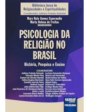 PSICOLOGIA DA RELIGIÃO NO BRASIL - HISTÓRIA, PESQUISA E ENSINO - BIBLIOTECA JURUÁ DE RELIGIOSIDADES E ESPIRITUALIDADES - COORDENADOR: ADRIANO FURTADO HOLANDA