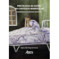 PSICOLOGIA DA SAÚDE NO CONTEXTO HOSPITALAR: ATENDIMENTO AO PACIENTE INTERNADO