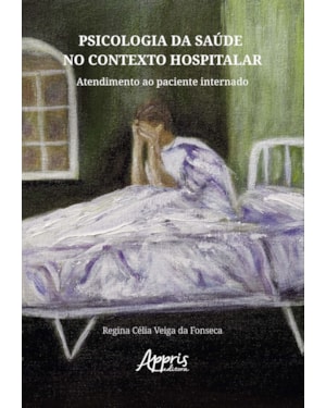PSICOLOGIA DA SAÚDE NO CONTEXTO HOSPITALAR: ATENDIMENTO AO PACIENTE INTERNADO