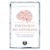 PSICOLOGIA DO COTIDIANO: COMO VIVEMOS, PENSAMOS E NOS RELACIONAMOS HOJE