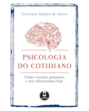 PSICOLOGIA DO COTIDIANO: COMO VIVEMOS, PENSAMOS E NOS RELACIONAMOS HOJE