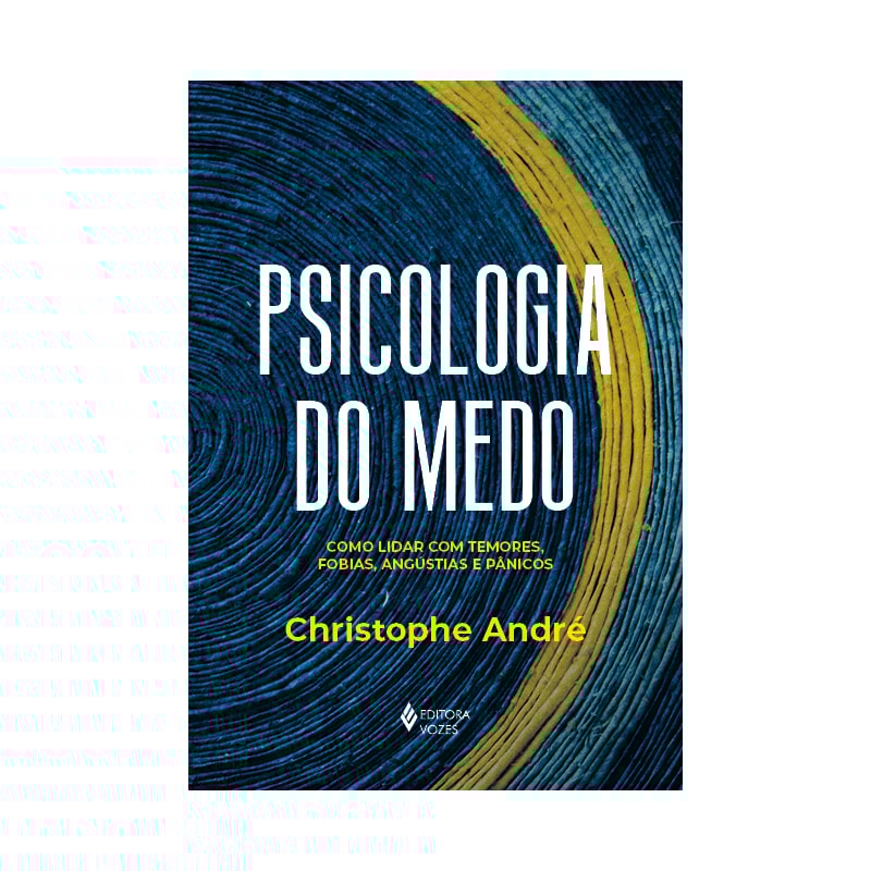 PSICOLOGIA DO MEDO: COMO LIDAR COM TEMORES, FOBIAS, ANGÚSTIAS E PÂNICOS