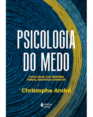 PSICOLOGIA DO MEDO: COMO LIDAR COM TEMORES, FOBIAS, ANGÚSTIAS E PÂNICOS