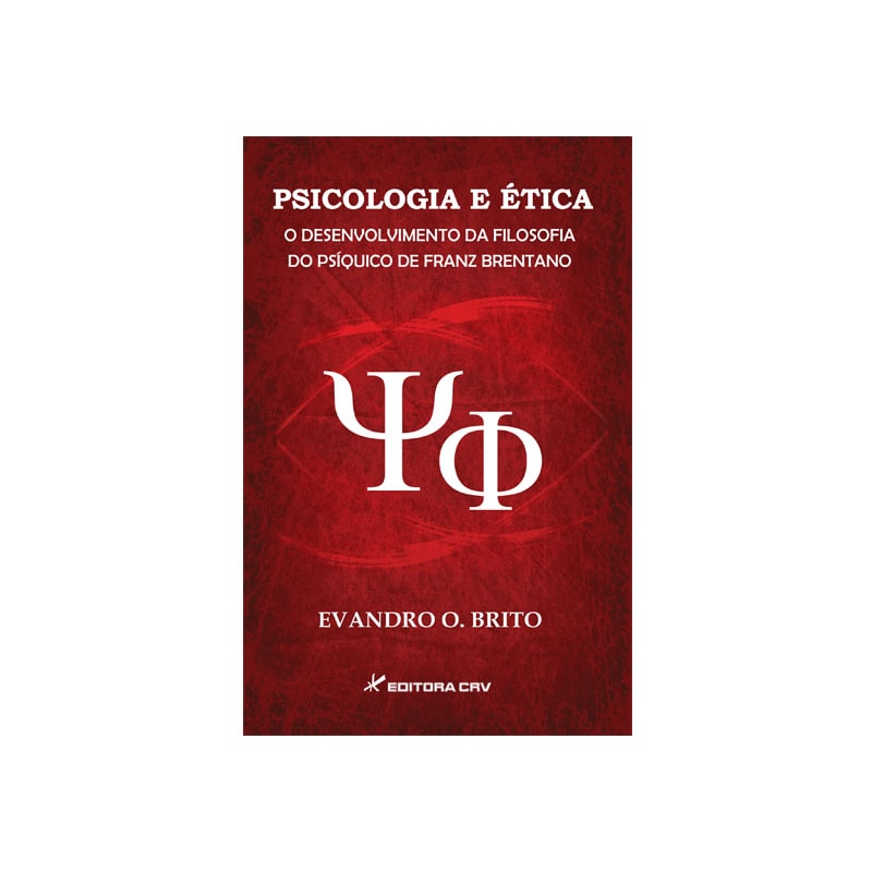 PSICOLOGIA E ÉTICA O DESENVOLVIMENTO DA FILOSOFIA DO PSÍQUICO DE FRANZ BRENTANO