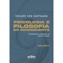 PSICOLOGIA E FILOSOFIA DO INCONSCIENTE: FUNDAMENTOS METAFÍSICOS DO ESPÍRITO HUMANO - VOLUME 1