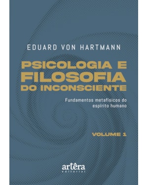 PSICOLOGIA E FILOSOFIA DO INCONSCIENTE: FUNDAMENTOS METAFÍSICOS DO ESPÍRITO HUMANO - VOLUME 1