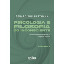 PSICOLOGIA E FILOSOFIA DO INCONSCIENTE: FUNDAMENTOS METAFÍSICOS DO ESPÍRITO HUMANO - VOLUME 2