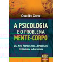PSICOLOGIA E O PROBLEMA MENTE-CORPO, A - UMA NOVA PROPOSTA PARA A IMPONDERÁVEL EPISTEMOLOGIA DA CONSCIÊNCIA