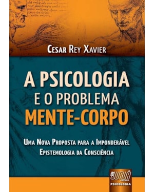 PSICOLOGIA E O PROBLEMA MENTE-CORPO, A - UMA NOVA PROPOSTA PARA A IMPONDERÁVEL EPISTEMOLOGIA DA CONSCIÊNCIA