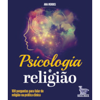 PSICOLOGIA E RELIGIÃO: 100 PERGUNTAS PARA FALAR DE RELIGIÃO NA PRÁTICA CLÍNICA