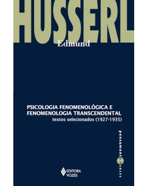 PSICOLOGIA FENOMENOLÓGICA E FENOMENOLOGIA TRANSCENDENTAL: TEXTOS SELECIONADOS (1927-1935)