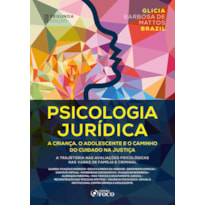 PSICOLOGIA JURÍDICA: A CRIANÇA, O ADOLESCENTE E O CAMINHO DO CUIDADO NA JUSTIÇA - 2ª ED - 2023