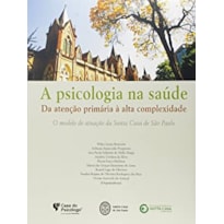 PSICOLOGIA NA SAUDE, A - DA ATENCAO PRIMARIA A ALTA COMPLEXIDADE