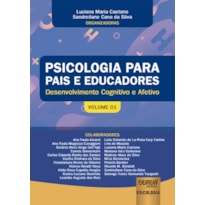 PSICOLOGIA PARA PAIS E EDUCADORES - VOLUME 01 - DESENVOLVIMENTO COGNITIVO E AFETIVO