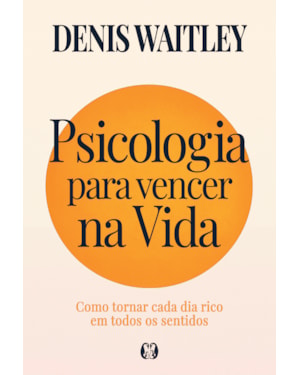 Psicologia para vencer na Vida: Como tornar cada dia rico em todos os sentidos