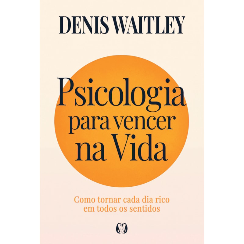 Psicologia para vencer na Vida: Como tornar cada dia rico em todos os sentidos