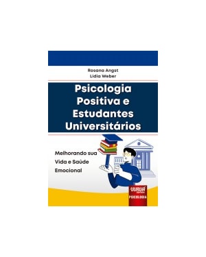 PSICOLOGIA POSITIVA E ESTUDANTES UNIVERSITÁRIOS - MELHORANDO SUA VIDA E SAÚDE EMOCIONAL