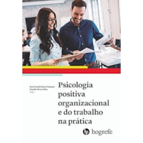 PSICOLOGIA POSITIVA ORGANIZACIONAL E DO TRABALHO NA PRÁTICA