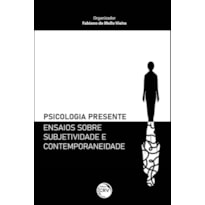 PSICOLOGIA PRESENTE - ENSAIOS SOBRE SUBJETIVIDADE E CONTEMPORANEIDADE