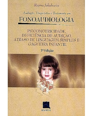 Psicomotricidade, deficiência de audição, atraso de linguagem simples e gagueira infantil: avaliação, diagnóstico e tratamento em fonoaudiologia