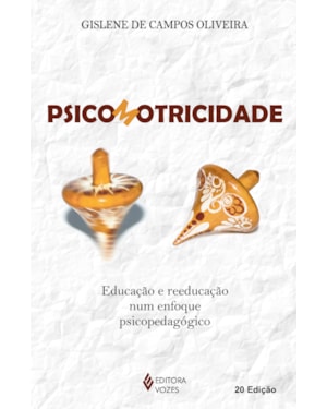 PSICOMOTRICIDADE: EDUCAÇÃO E REEDUCAÇÃO NUM ENFOQUE PSICOPEDAGÓGICO