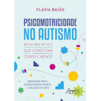 PSICOMOTRICIDADE NO AUTISMO - MOVIMENTOS QUE CONECTAM CORPO E MENTE: ABORDAGENS PARA O DESENVOLVIMENTO INFANTIL E A INCLUSÃO EFICIENTE