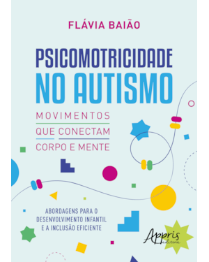 PSICOMOTRICIDADE NO AUTISMO - MOVIMENTOS QUE CONECTAM CORPO E MENTE: ABORDAGENS PARA O DESENVOLVIMENTO INFANTIL E A INCLUSÃO EFICIENTE