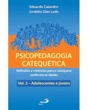 Psicopedagogia catequética: reflexões e vivências para a catequese conforme as idades - Adolescentes e jovens