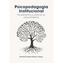 PSICOPEDAGOGIA INSTITUCIONAL: FUNDAMENTO E PRÁTICAS NA PÓS-PANDEMIA