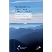 PSICOTERAPIA ORIENTADA À FOCALIZAÇÃO - UM MANUAL DO MÉTODO EXPERIENCIAL