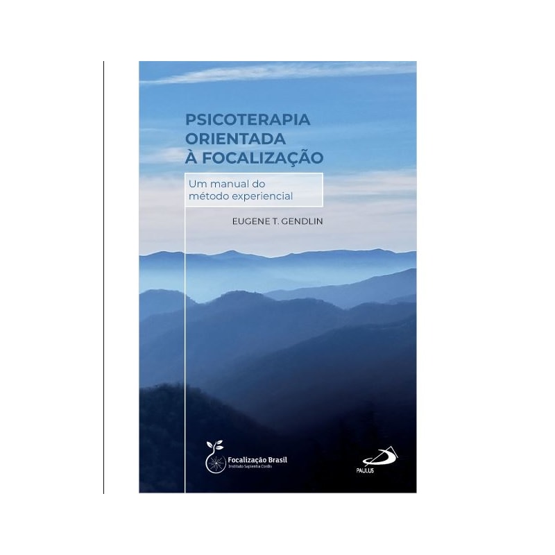 PSICOTERAPIA ORIENTADA À FOCALIZAÇÃO - UM MANUAL DO MÉTODO EXPERIENCIAL