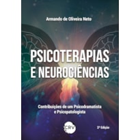 PSICOTERAPIAS E NEUROCIÊNCIAS: CONTRIBUIÇÕES DE UM PSICODRAMATISTA E PSICOPATOLOGISTA - 2ª ED.