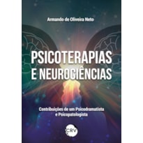 PSICOTERAPIAS E NEUROCIÊNCIAS: CONTRIBUIÇÕES DE UM PSICODRAMATISTA E PSICOPATOLOGISTA