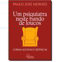 PSIQUIATRA NESTE BANDO DE LOUCOS, UM - COISAS AGUDAS E CRONICAS