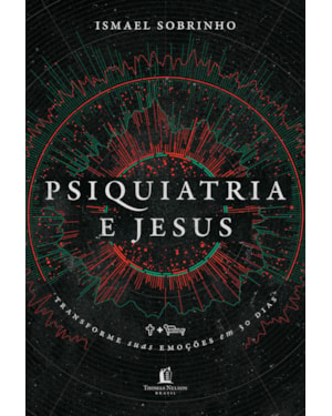 PSIQUIATRIA E JESUS: TRANSFORME SUAS EMOÇÕES EM 30 DIAS