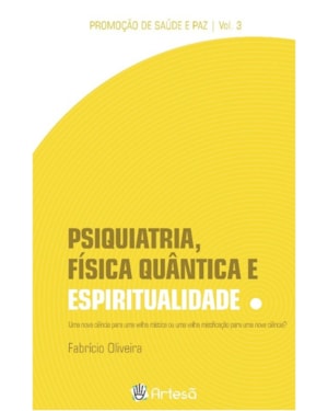 Psiquiatria, física quântica e espiritualidade: uma nova ciência para uma velha mística ou uma velha mistificação para uma nova ciência?