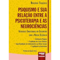 PSIQUISMO E SUA RELAÇÃO ENTRE A PSICOTERAPIA E AS NEUROCIÊNCIAS - VERDADES EMOCIONAIS NO ENCONTRO COM A NOSSA ESSÊNCIA  SOFRIMENTO PSÍQUICO  FRAGILIDADE DOS LAÇOS AFETIVOS  SUPERFICIALIDADE DO CONHECIMENTO NAS REDES SOCIAIS  FRAGILIDADE DA AUTOES