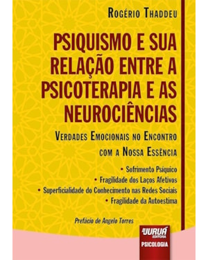 PSIQUISMO E SUA RELAÇÃO ENTRE A PSICOTERAPIA E AS NEUROCIÊNCIAS - VERDADES EMOCIONAIS NO ENCONTRO COM A NOSSA ESSÊNCIA  SOFRIMENTO PSÍQUICO  FRAGILIDADE DOS LAÇOS AFETIVOS  SUPERFICIALIDADE DO CONHECIMENTO NAS REDES SOCIAIS  FRAGILIDADE DA AUTOES