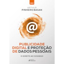 PUBLICIDADE DIGITAL E PROTEÇÃO DE DADOS PESSOAIS - O DIREITO AO SOSSEGO - 1ª ED - 2021