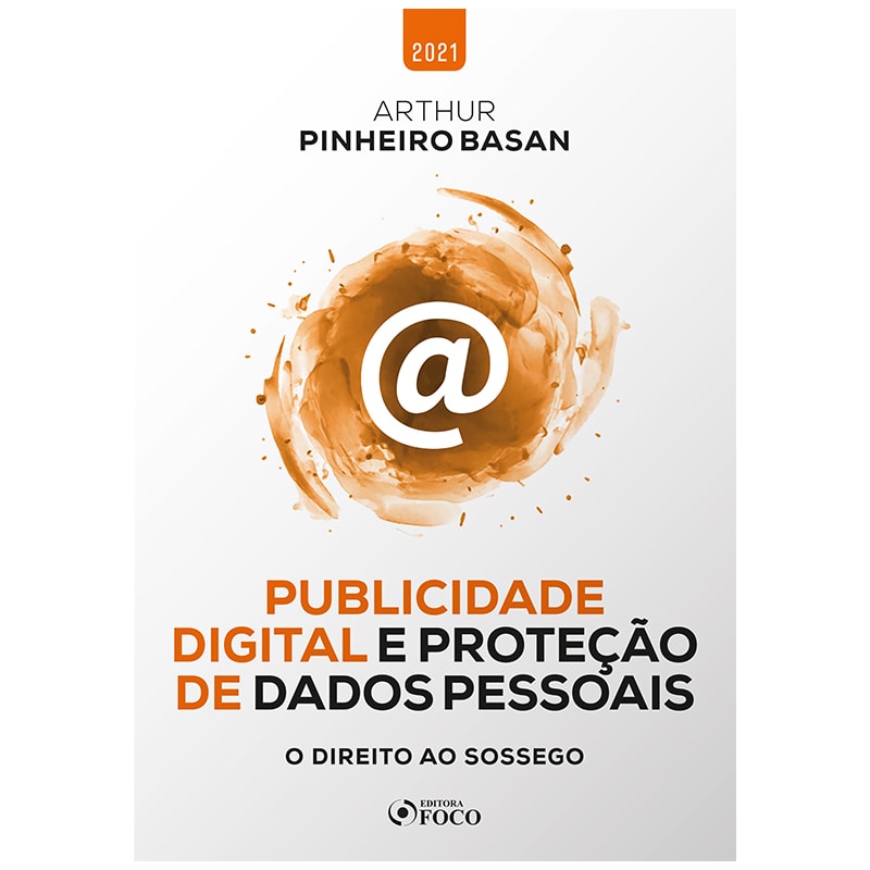 PUBLICIDADE DIGITAL E PROTEÇÃO DE DADOS PESSOAIS - O DIREITO AO SOSSEGO - 1ª ED - 2021