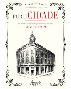 PUBLICIDADE NA BELÉM DA BELLE ÉPOQUE ENTRE OS ANOS DE 1870 E 1912