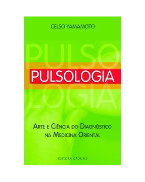 Pulsologia: Arte e ciência do diagnóstico na medicina oriental