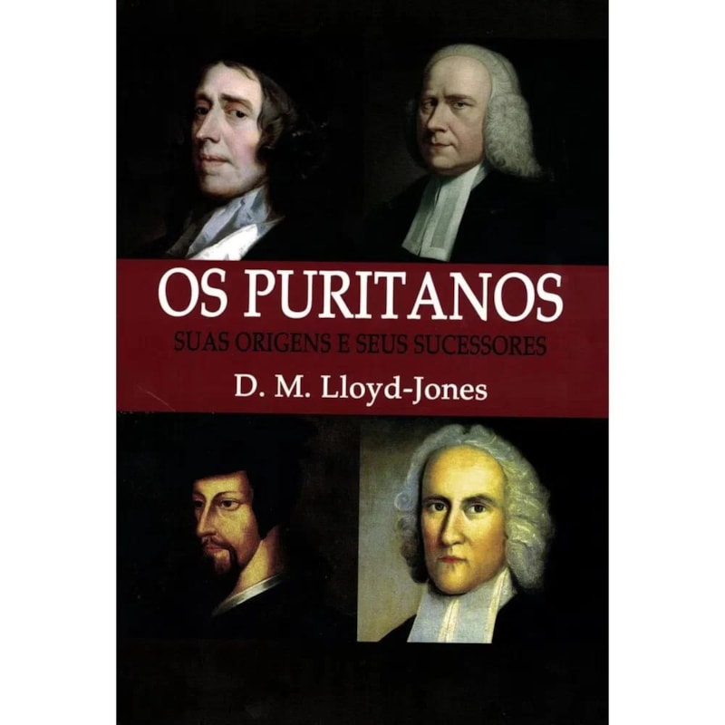 PURITANOS: SUAS ORIGENS E SEUS SUCESSORES, OS (NOVA EDIÇÃO)
