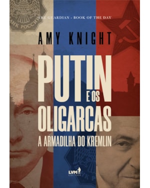 PUTIN E OS OLIGARCAS: A ARMADILHA DO KREMLIN