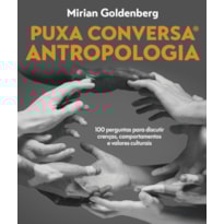 PUXA CONVERSA ANTROPOLOGIA: 100 PERGUNTAS PARA DISCUTIR CRENÇAS, COMPORTAMENTOS E VALORES CULTURAIS