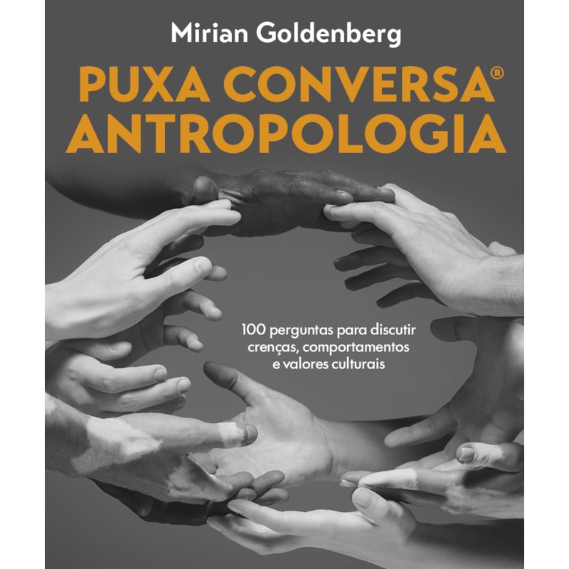 PUXA CONVERSA ANTROPOLOGIA: 100 PERGUNTAS PARA DISCUTIR CRENÇAS, COMPORTAMENTOS E VALORES CULTURAIS