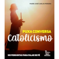 PUXA CONVERSA CATOLICISMO: 100 PERGUNTAS PARA FALAR DE FÉ