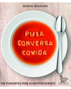 PUXA CONVERSA COMIDA: 100 PERGUNTAS PARA ALIMENTAR DEBATES