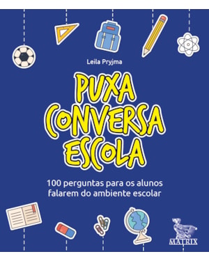 PUXA CONVERSA ESCOLA: 100 PERGUNTAS PARA OS ALUNOS FALAREM DO AMBIENTE ESCOLAR